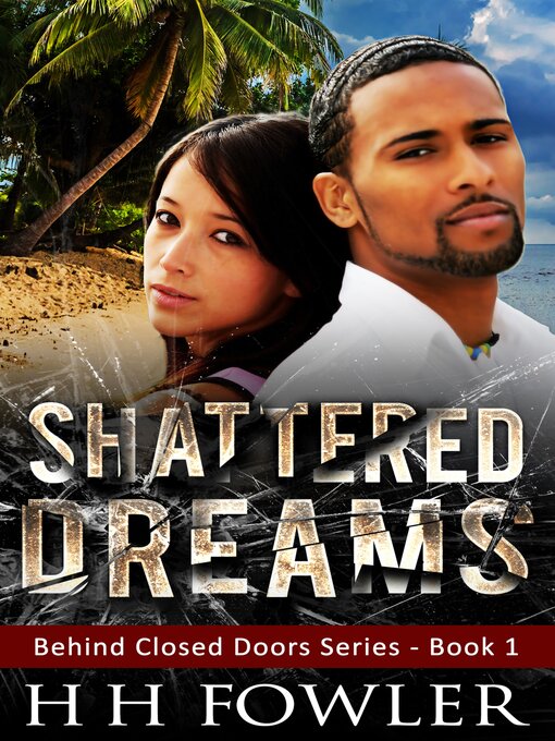 Title details for Shattered Dreams--(Behind Closed Doors--Book 1) by H.H. Fowler - Available